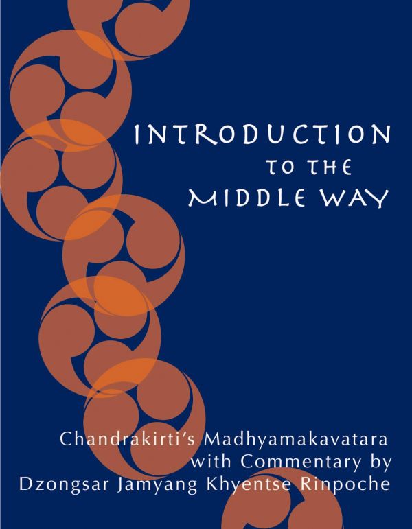 Introduction to the Middle Way, Chandrakirti’s Madhyamakavatara With commentary by Dzongsar Jamyang Khyentse Rinpoche